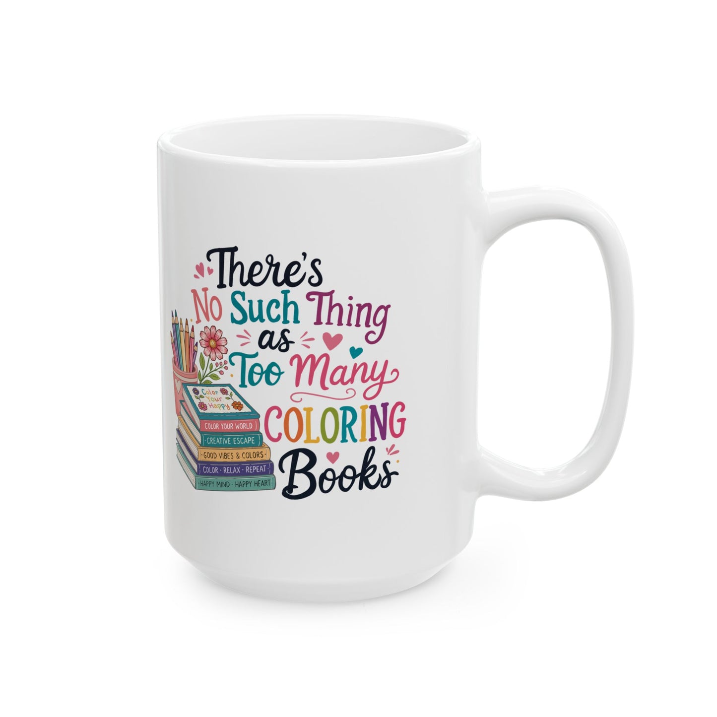 There’s No Such Thing as Too Many Coloring Books Ceramic Mug 11oz & 15oz