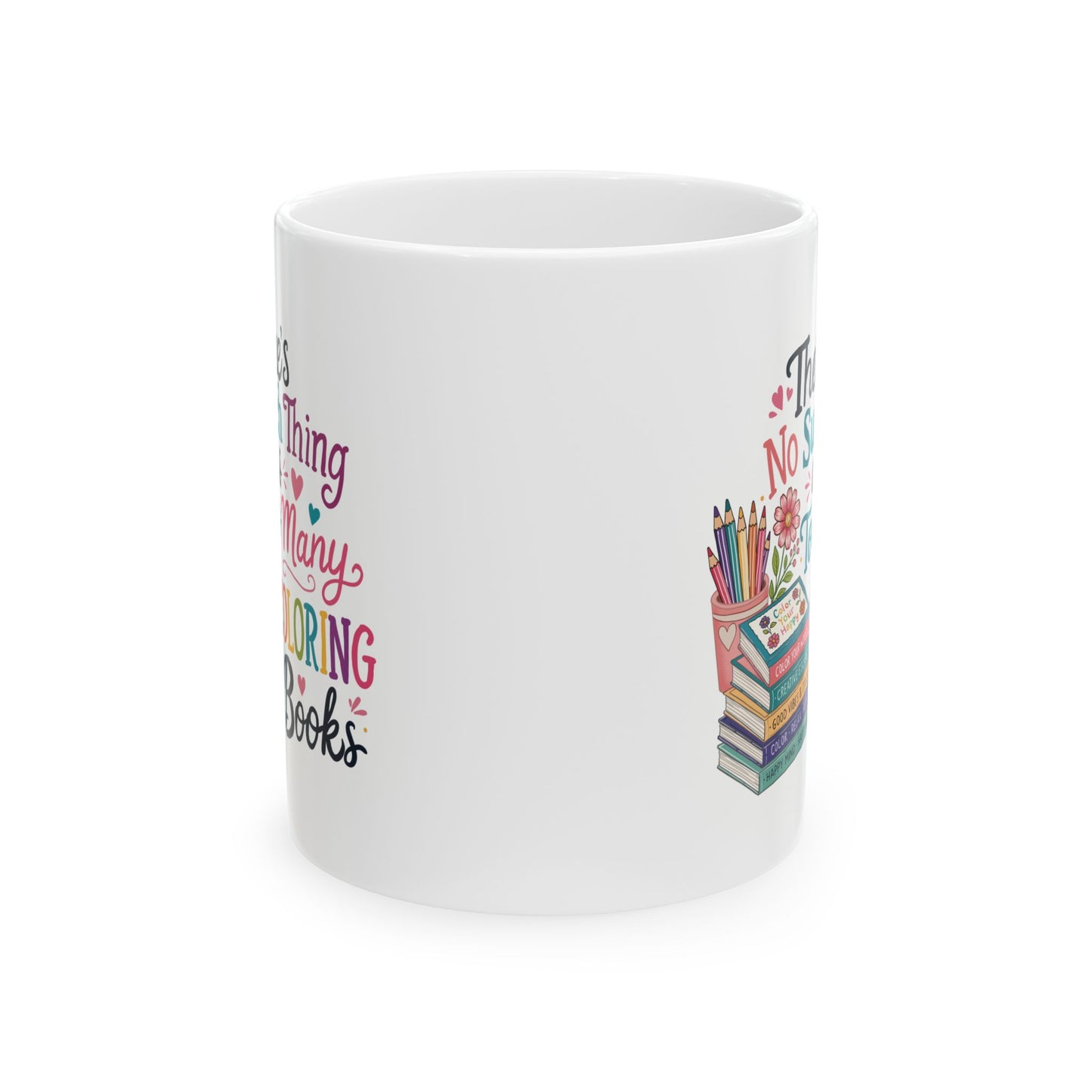 There’s No Such Thing as Too Many Coloring Books Ceramic Mug 11oz & 15oz