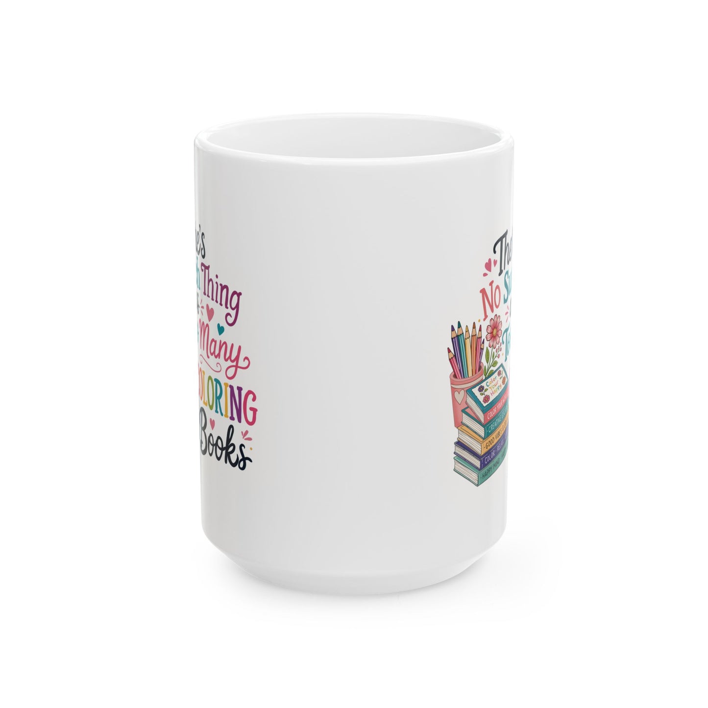 There’s No Such Thing as Too Many Coloring Books Ceramic Mug 11oz & 15oz