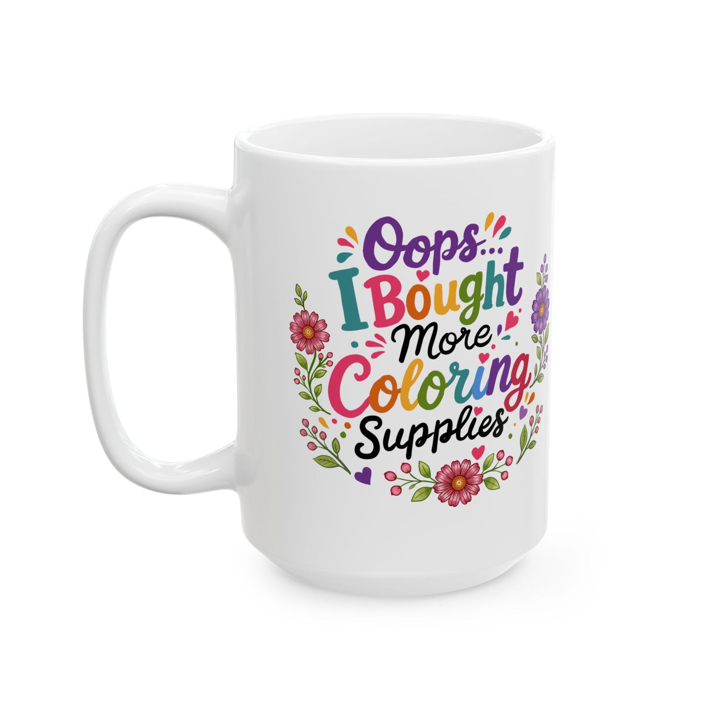 Oops, I Bought More Coloring Supplies Ceramic Mug 11oz & 15oz