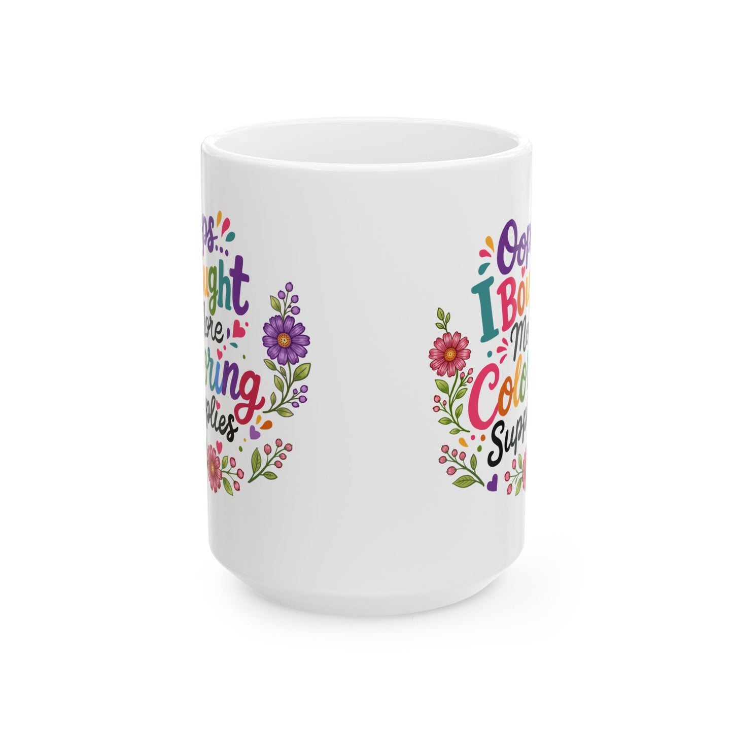 Oops, I Bought More Coloring Supplies Ceramic Mug 11oz & 15oz