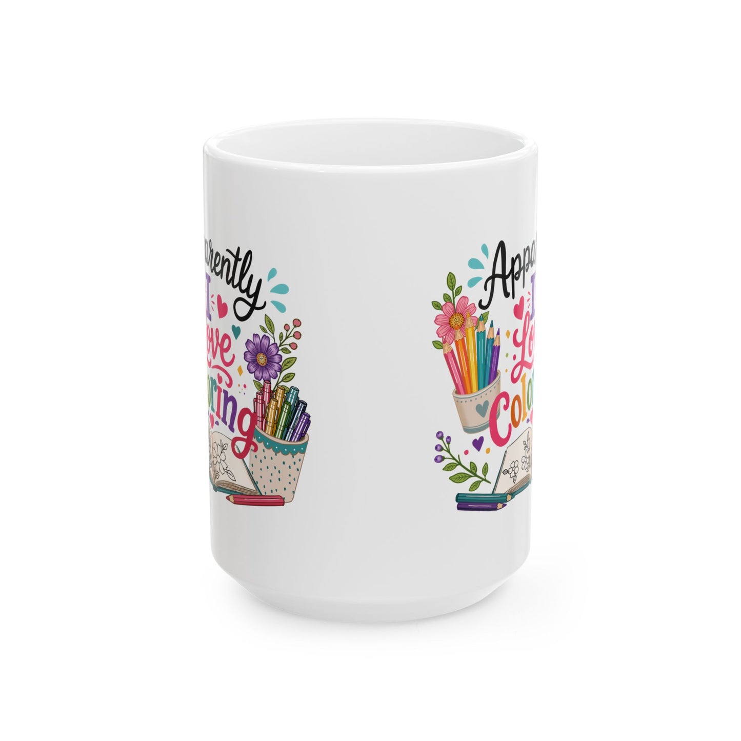 Apparently, I Love Coloring Ceramic Mug 11oz & 15oz