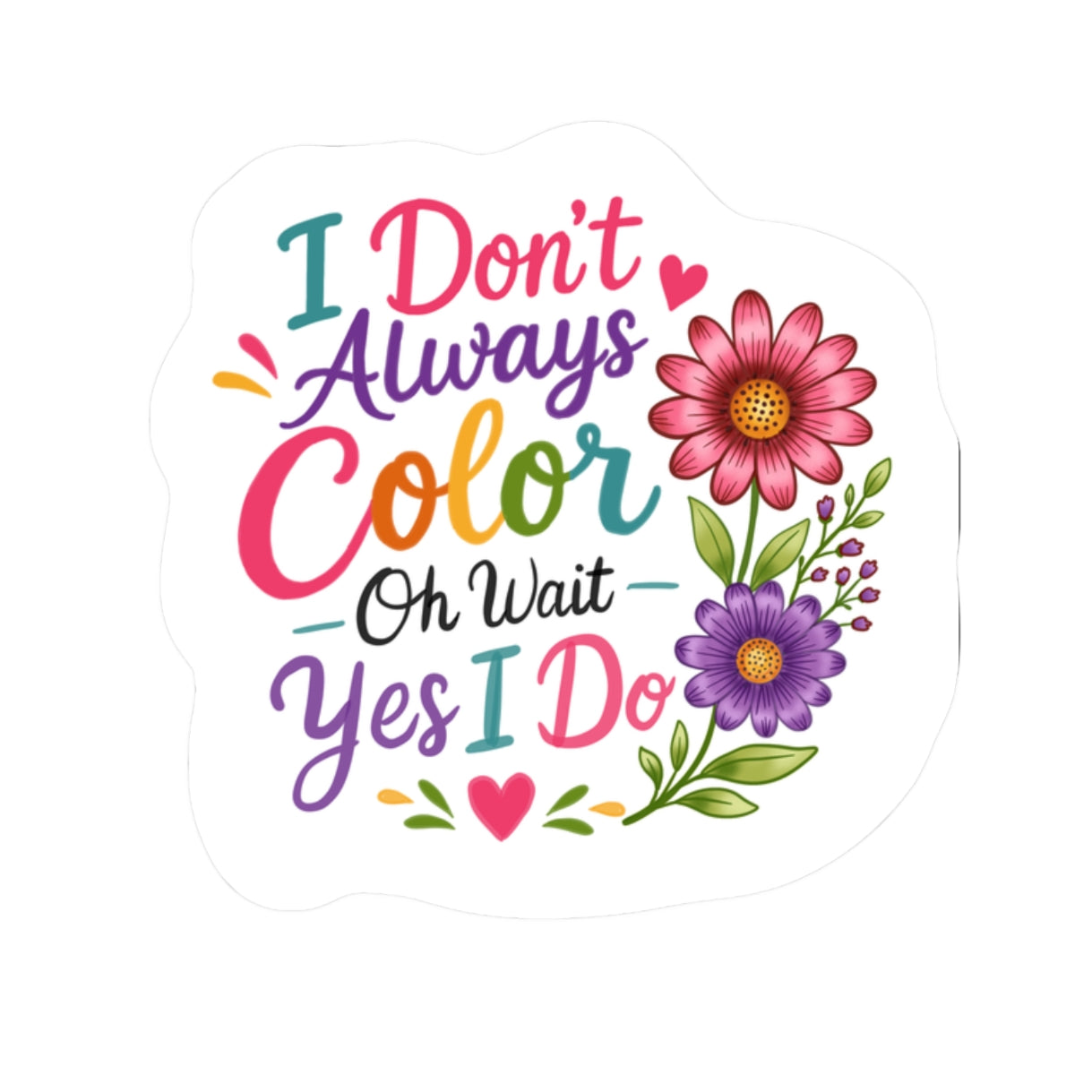 Coloring Sticker — "I Don’t Always Color…Oh Wait Yes I Do" Floral Kiss-Cut Sticker