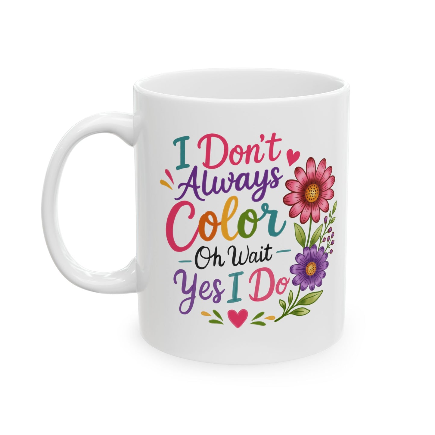 I Don’t Always Color, Oh Wait, Yes I Do Ceramic Mug 11oz & 15oz
