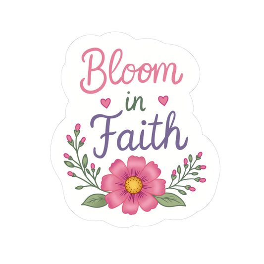 Bloom in Faith Sticker — Floral Inspirational Kiss-Cut Sticker for Laptops, Journals & Gifts