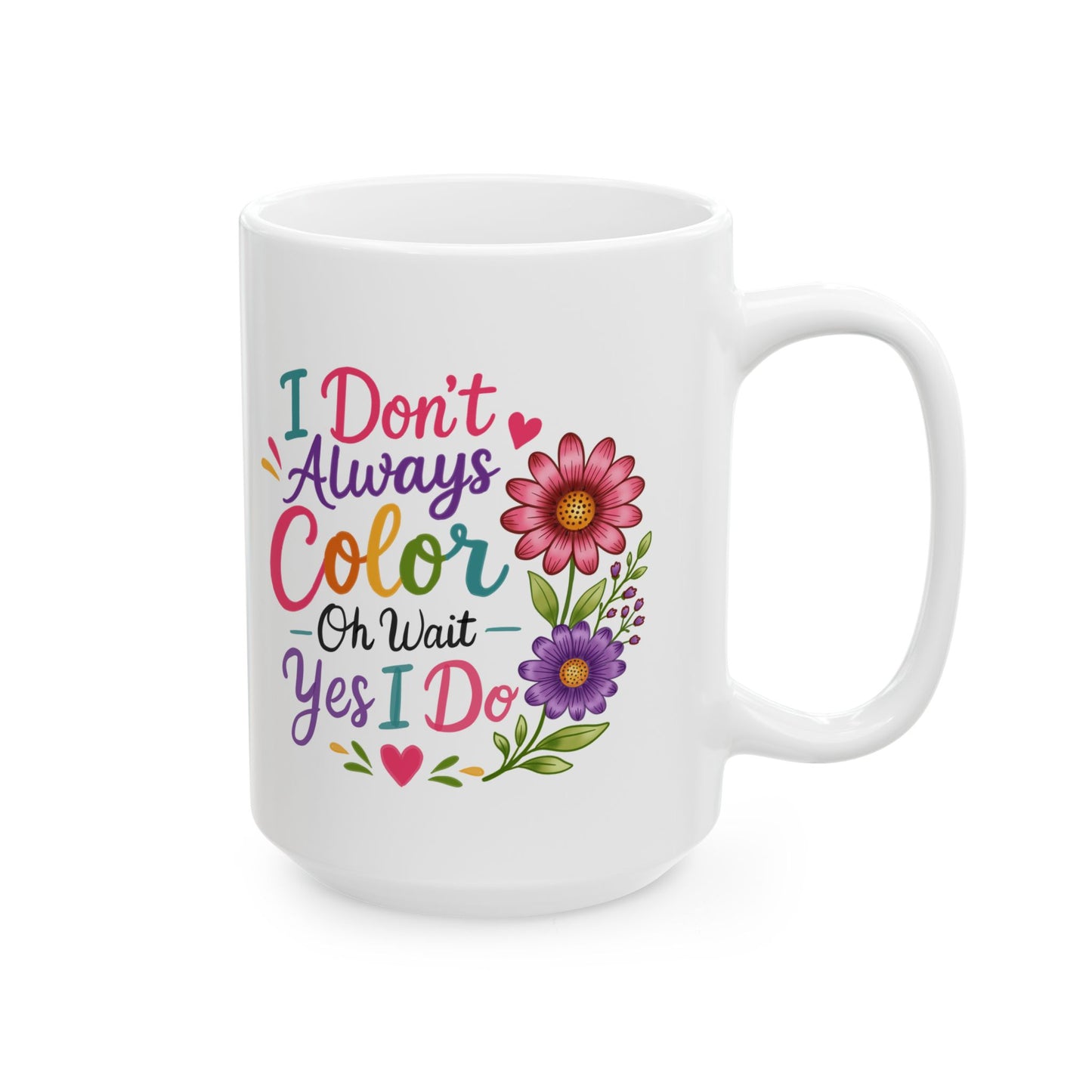 I Don’t Always Color, Oh Wait, Yes I Do Ceramic Mug 11oz & 15oz