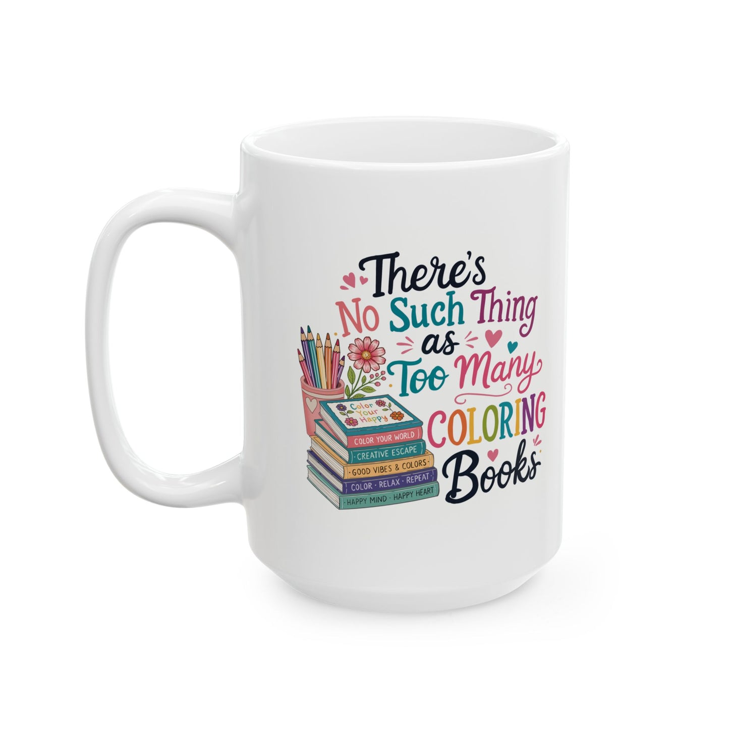 There’s No Such Thing as Too Many Coloring Books Ceramic Mug 11oz & 15oz