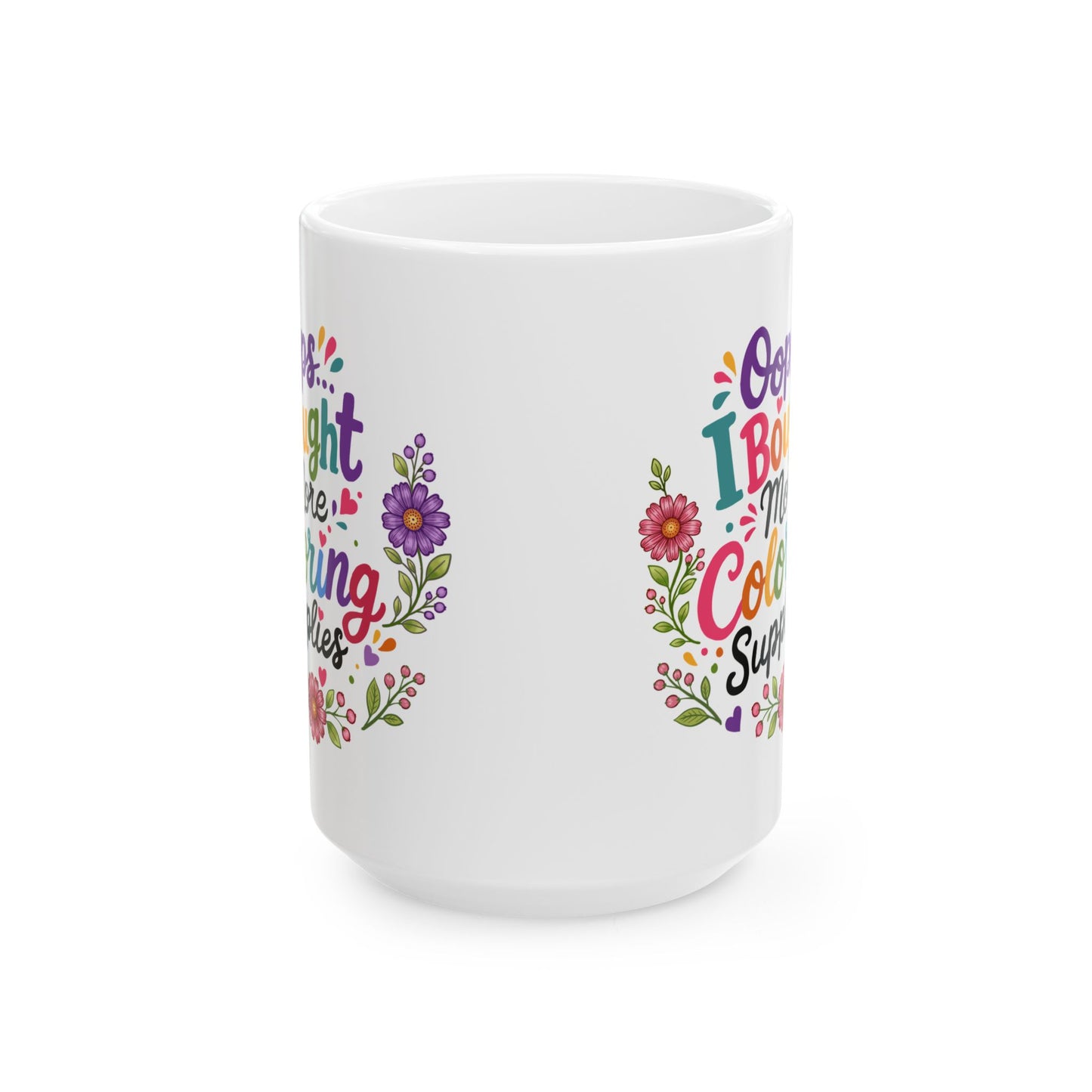Oops, I Bought More Coloring Supplies Ceramic Mug 11oz & 15oz