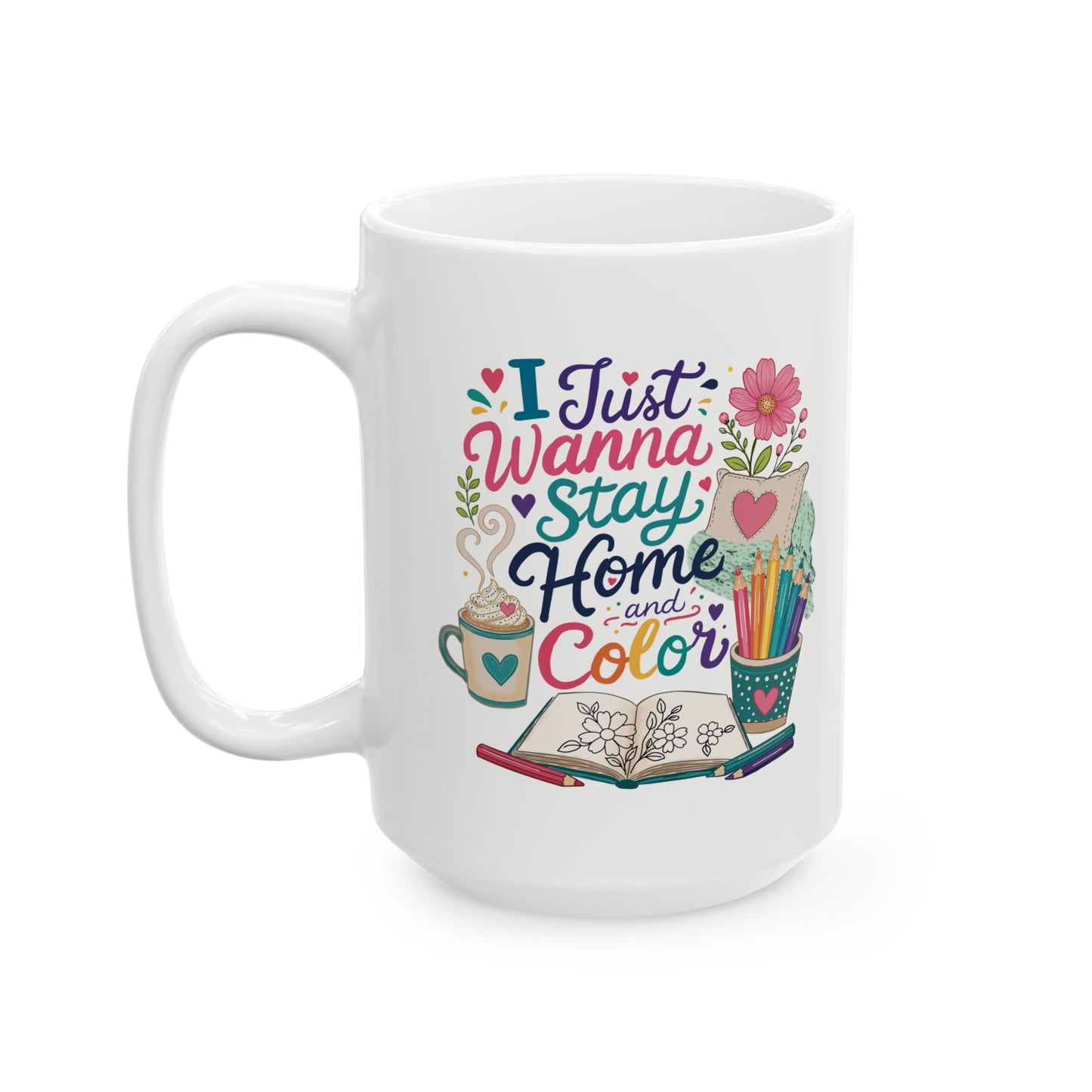 I Just Wanna Stay Home and Color Ceramic Mug 11oz & 15oz