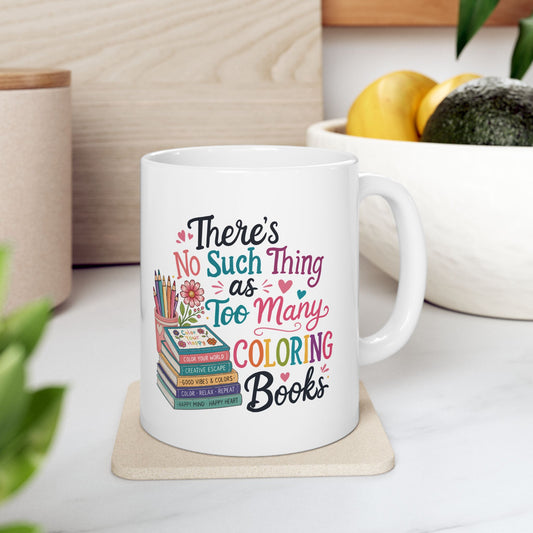 There’s No Such Thing as Too Many Coloring Books Ceramic Mug 11oz & 15oz
