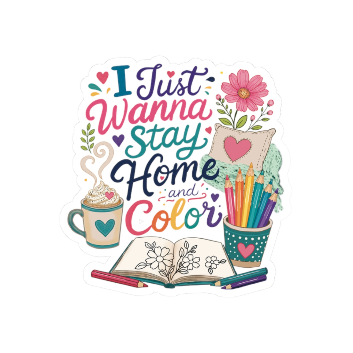 I Just Wanna Stay Home and Color Floral Kiss-Cut Sticker