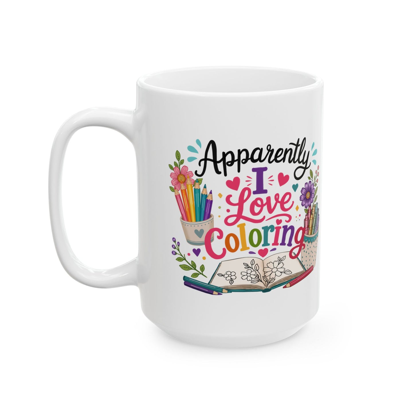 Apparently, I Love Coloring Ceramic Mug 11oz & 15oz