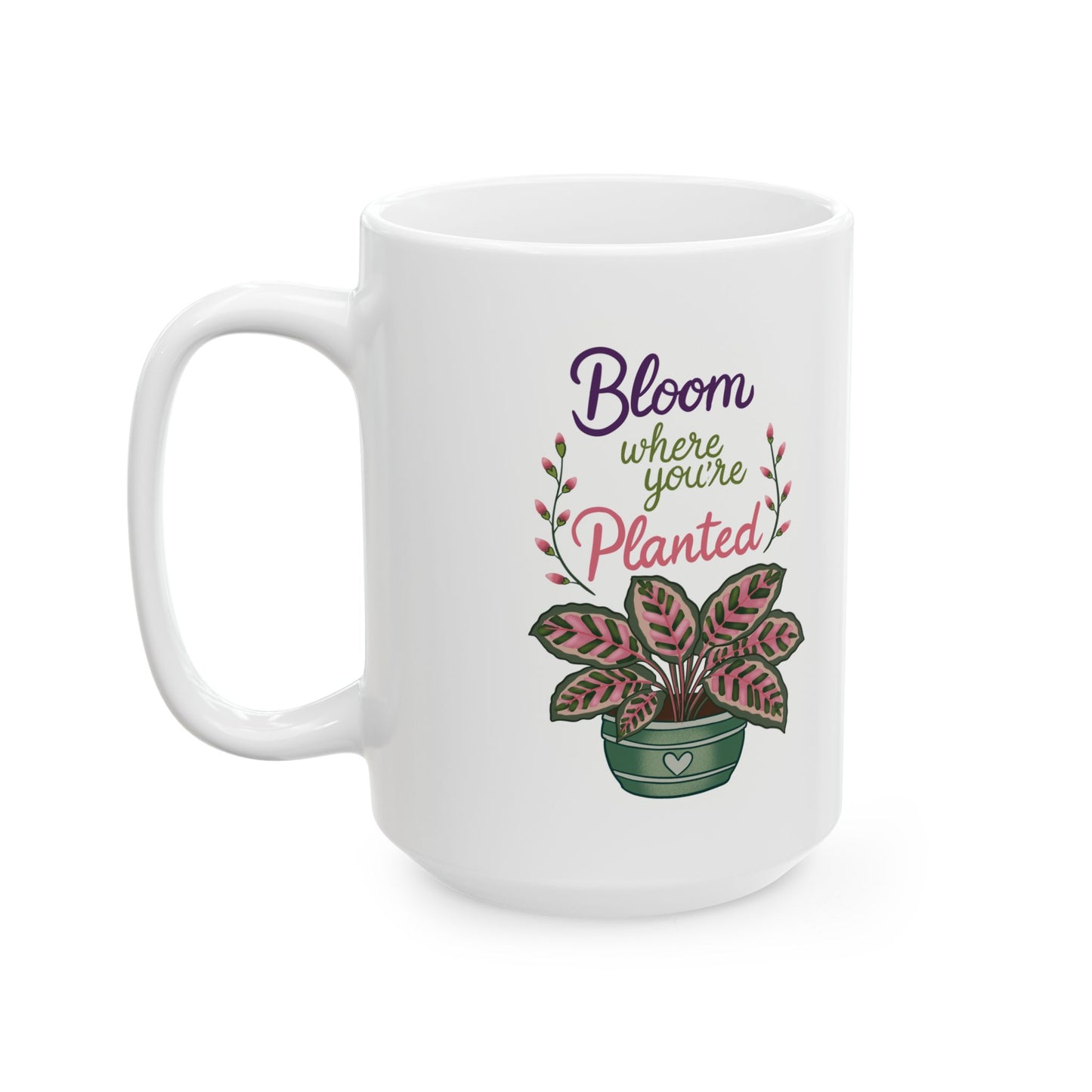 Bloom Where You’re Planted Ceramic Mug — Botanical Coffee Tea Cup (11oz & 15oz)