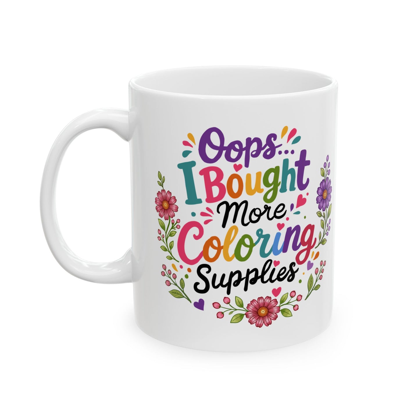 Oops, I Bought More Coloring Supplies Ceramic Mug 11oz & 15oz