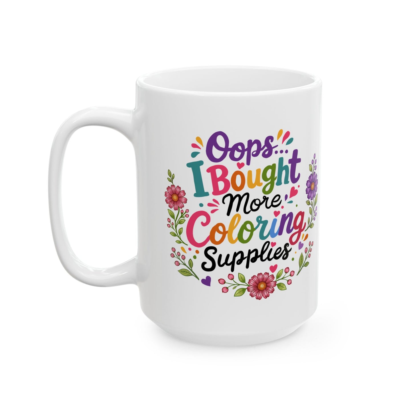 Oops, I Bought More Coloring Supplies Ceramic Mug 11oz & 15oz