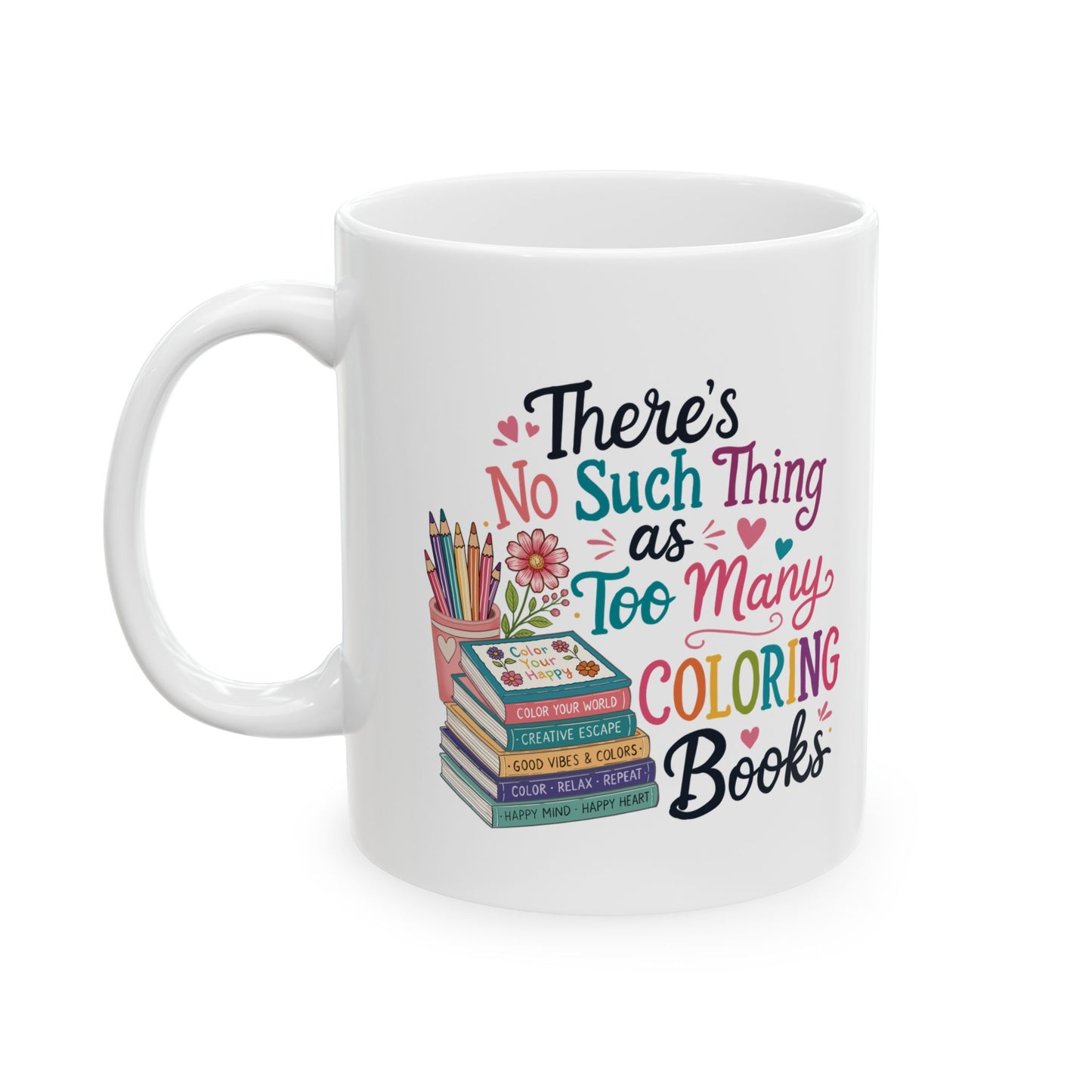 There’s No Such Thing as Too Many Coloring Books Ceramic Mug 11oz & 15oz