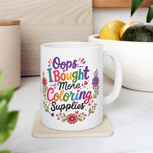 Oops, I Bought More Coloring Supplies Ceramic Mug 11oz & 15oz