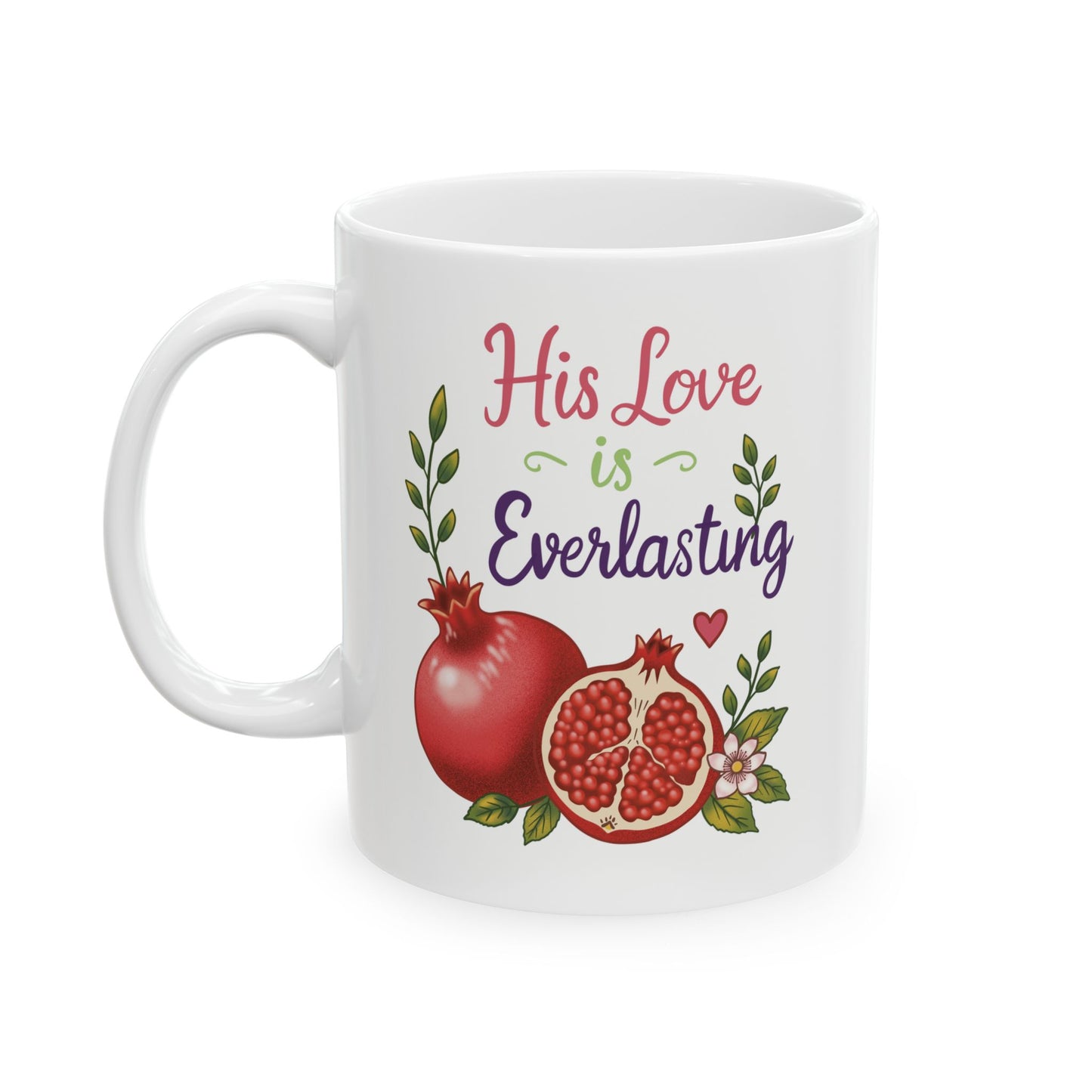 His Love is Everlasting Ceramic Mug — Pomegranates Coffee Tea Cup (11oz & 15oz)