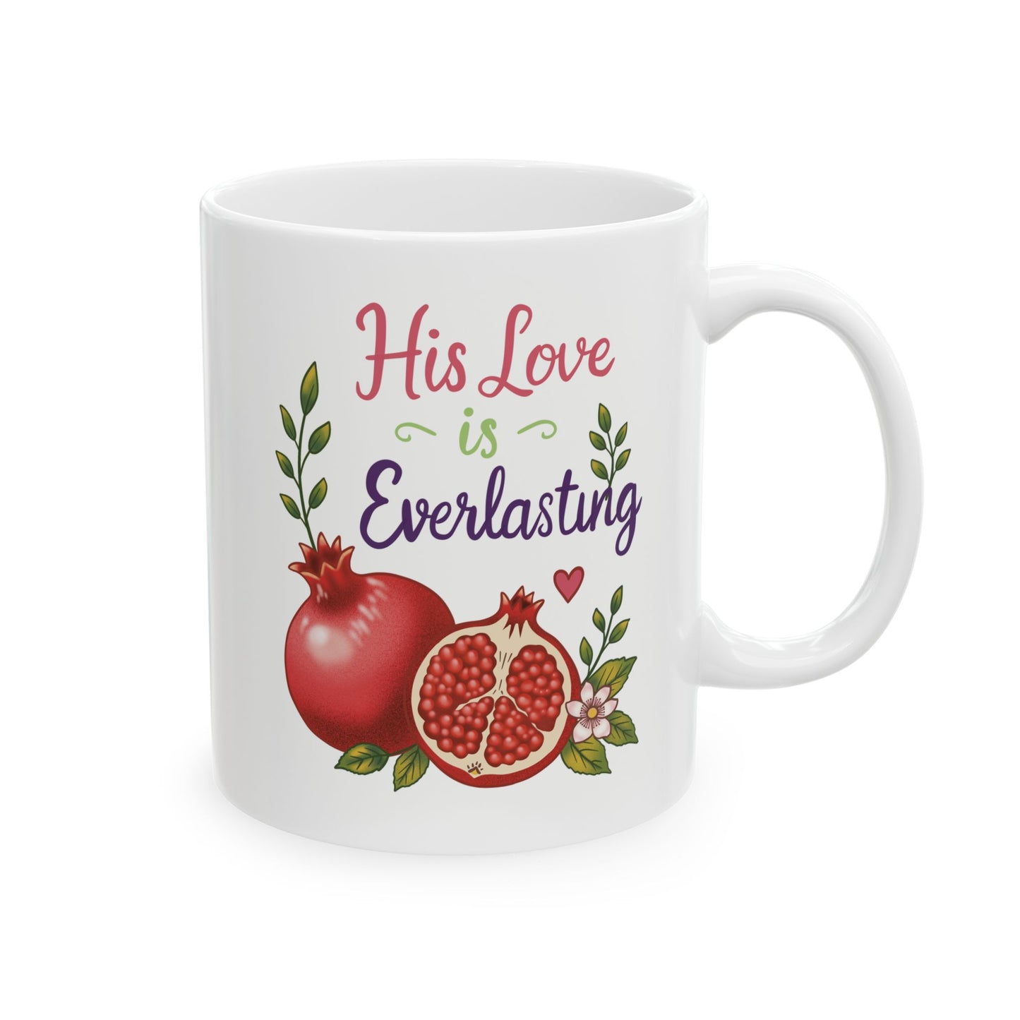 His Love is Everlasting Ceramic Mug — Pomegranates Coffee Tea Cup (11oz & 15oz)