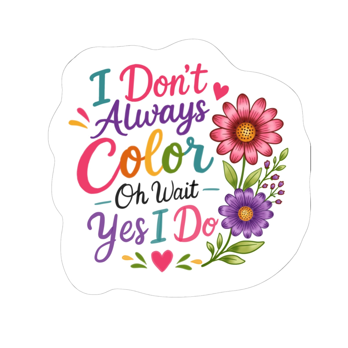 Coloring Sticker — "I Don’t Always Color…Oh Wait Yes I Do" Floral Kiss-Cut Sticker