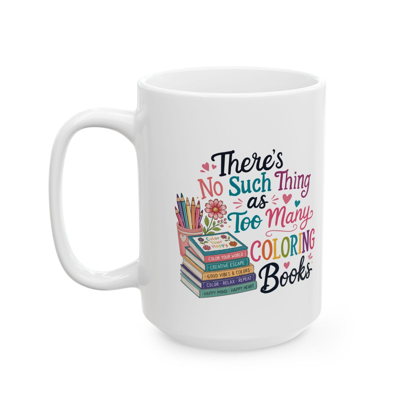 There’s No Such Thing as Too Many Coloring Books Ceramic Mug 11oz & 15oz