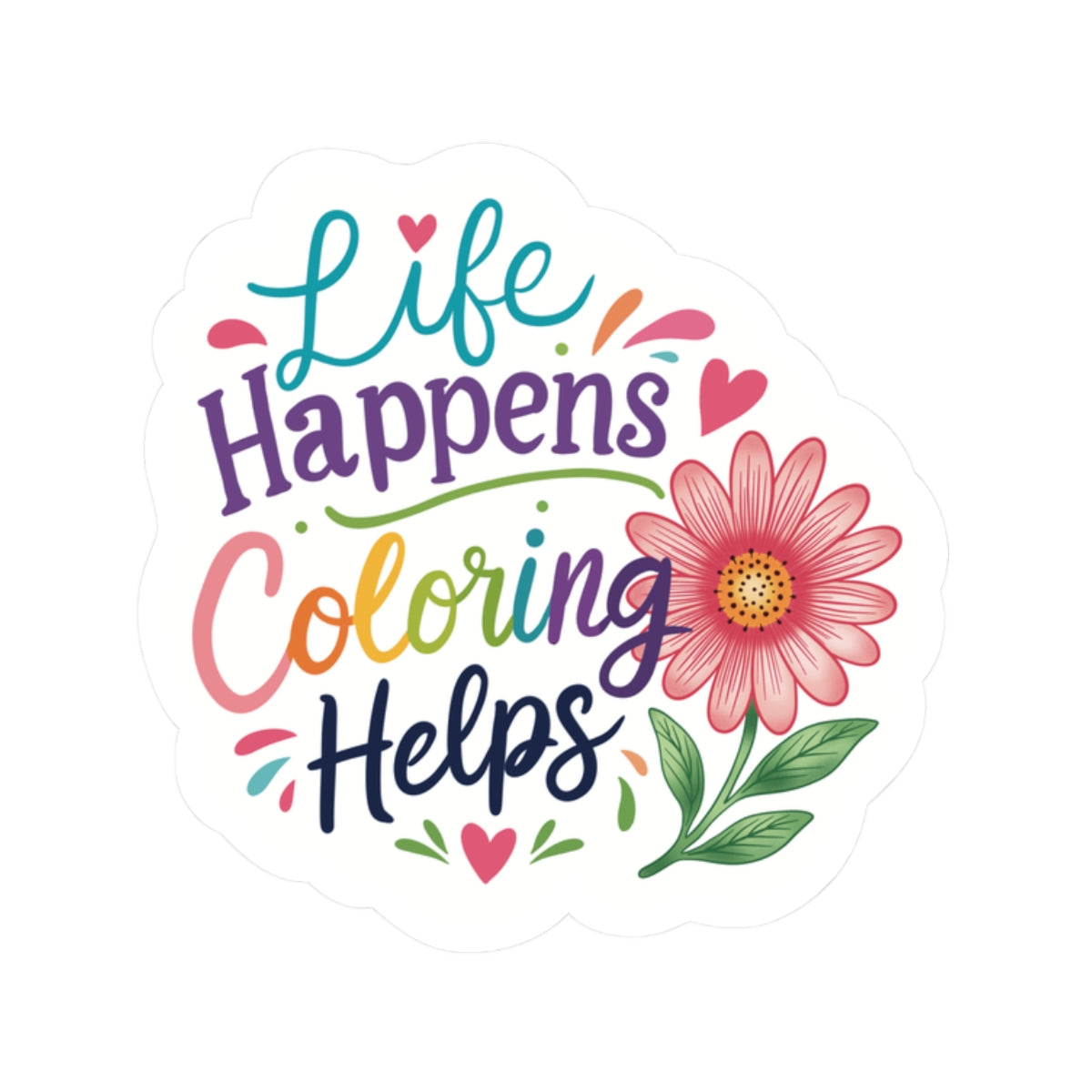 Kiss-Cut Sticker — "Life Happens, Coloring Helps" Floral Motivational Sticker