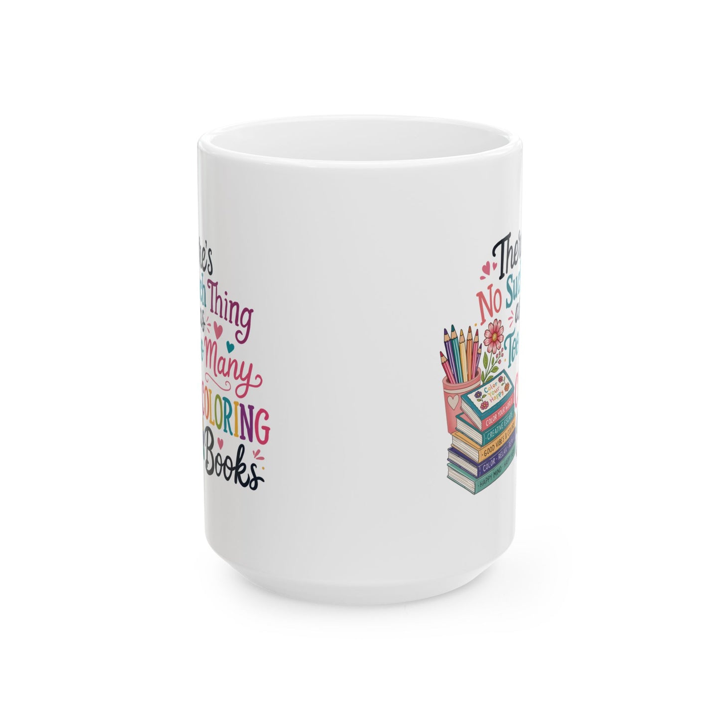 There’s No Such Thing as Too Many Coloring Books Ceramic Mug 11oz & 15oz