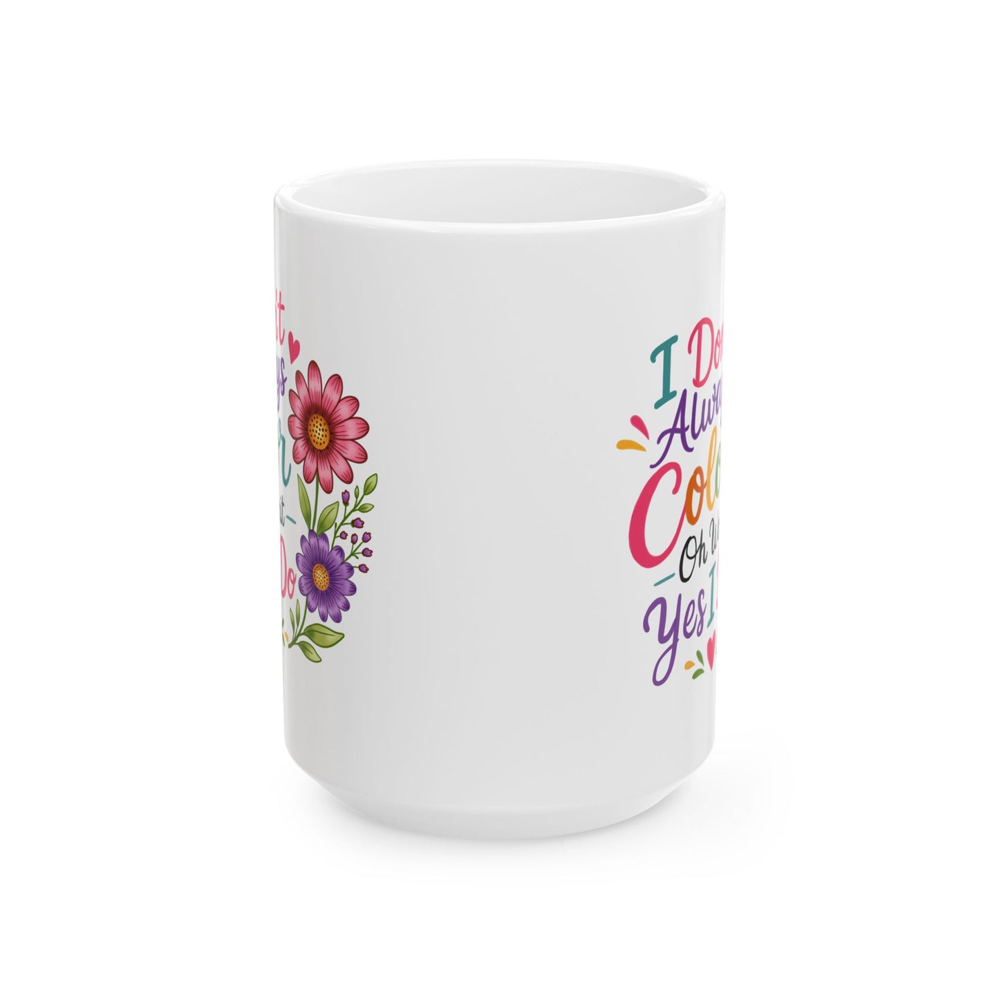 I Don’t Always Color, Oh Wait, Yes I Do Ceramic Mug 11oz & 15oz
