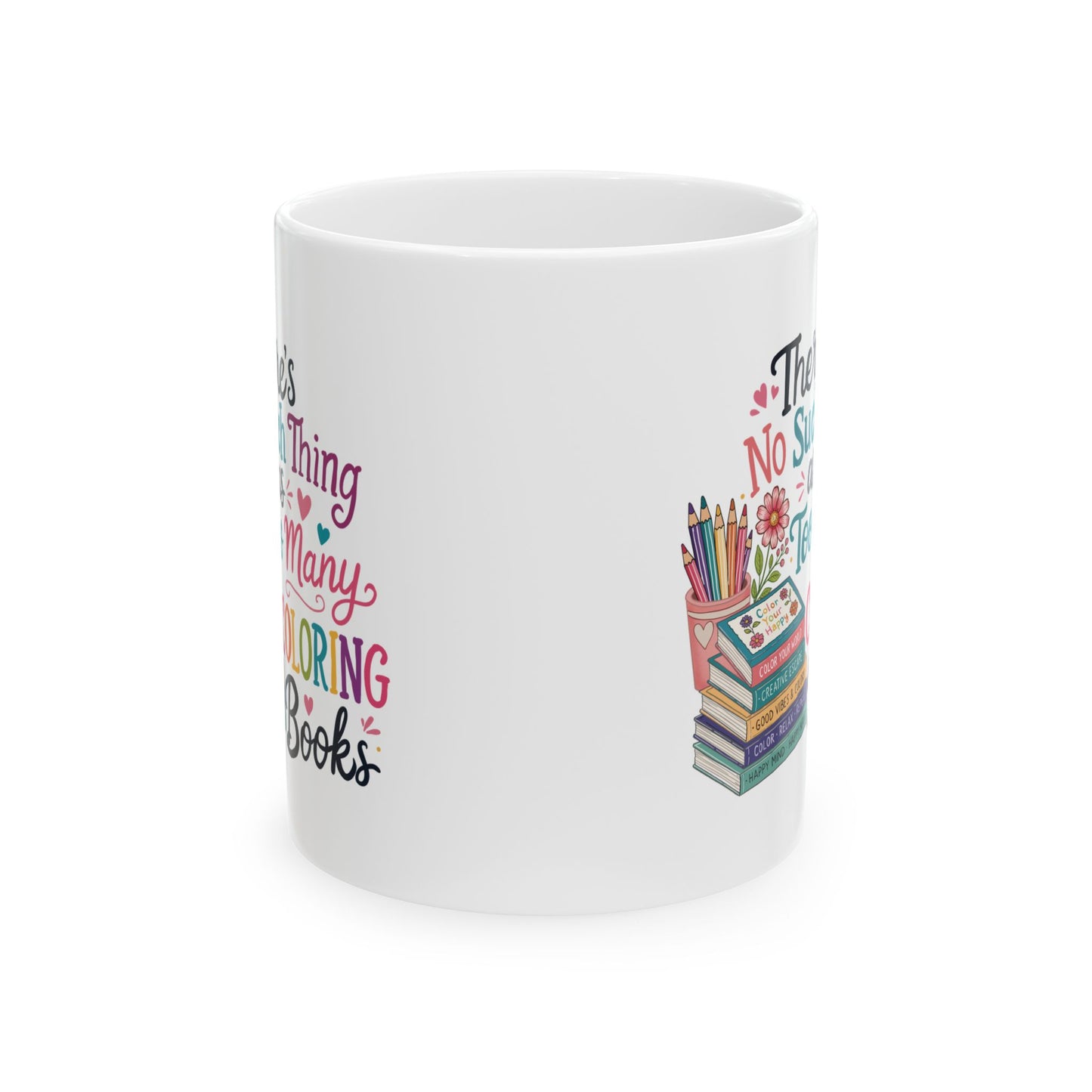 There’s No Such Thing as Too Many Coloring Books Ceramic Mug 11oz & 15oz