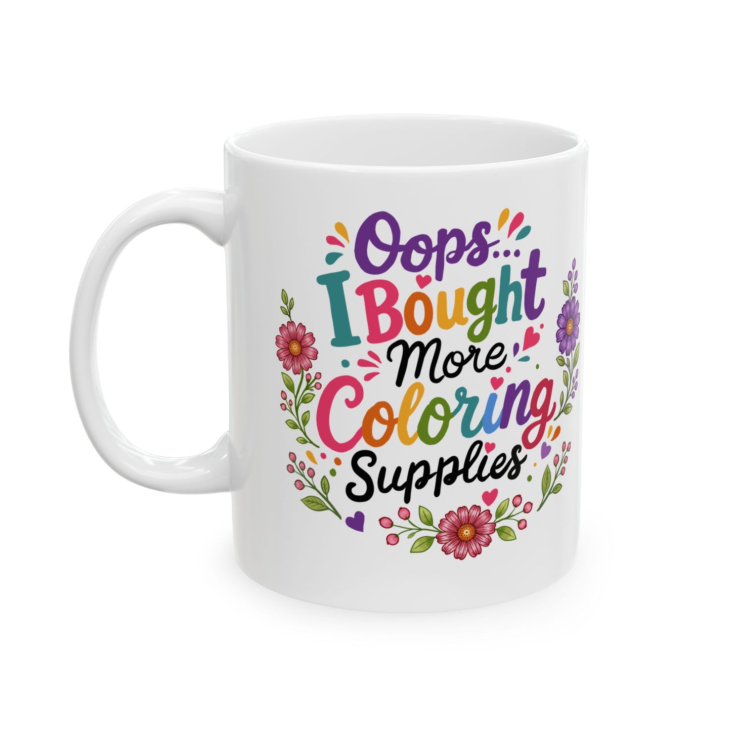 Oops, I Bought More Coloring Supplies Ceramic Mug 11oz & 15oz