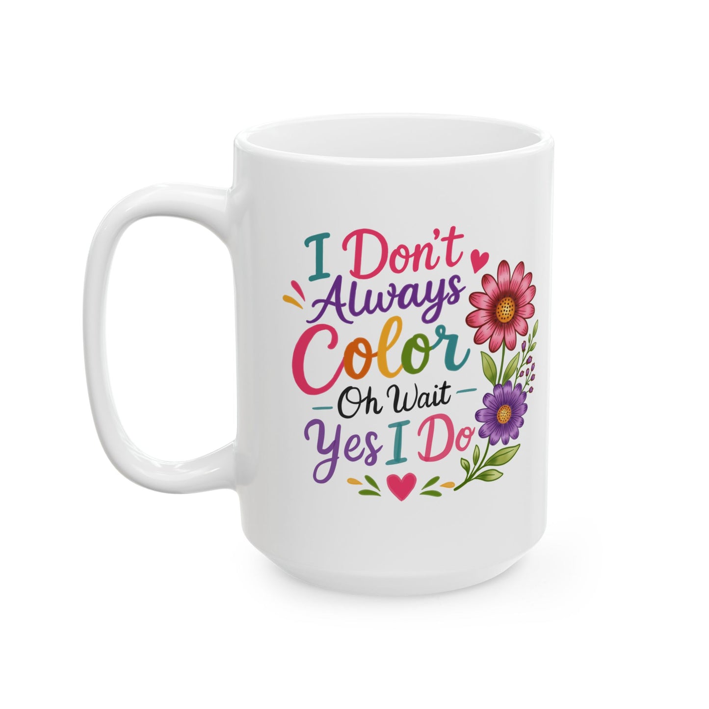 I Don’t Always Color, Oh Wait, Yes I Do Ceramic Mug 11oz & 15oz