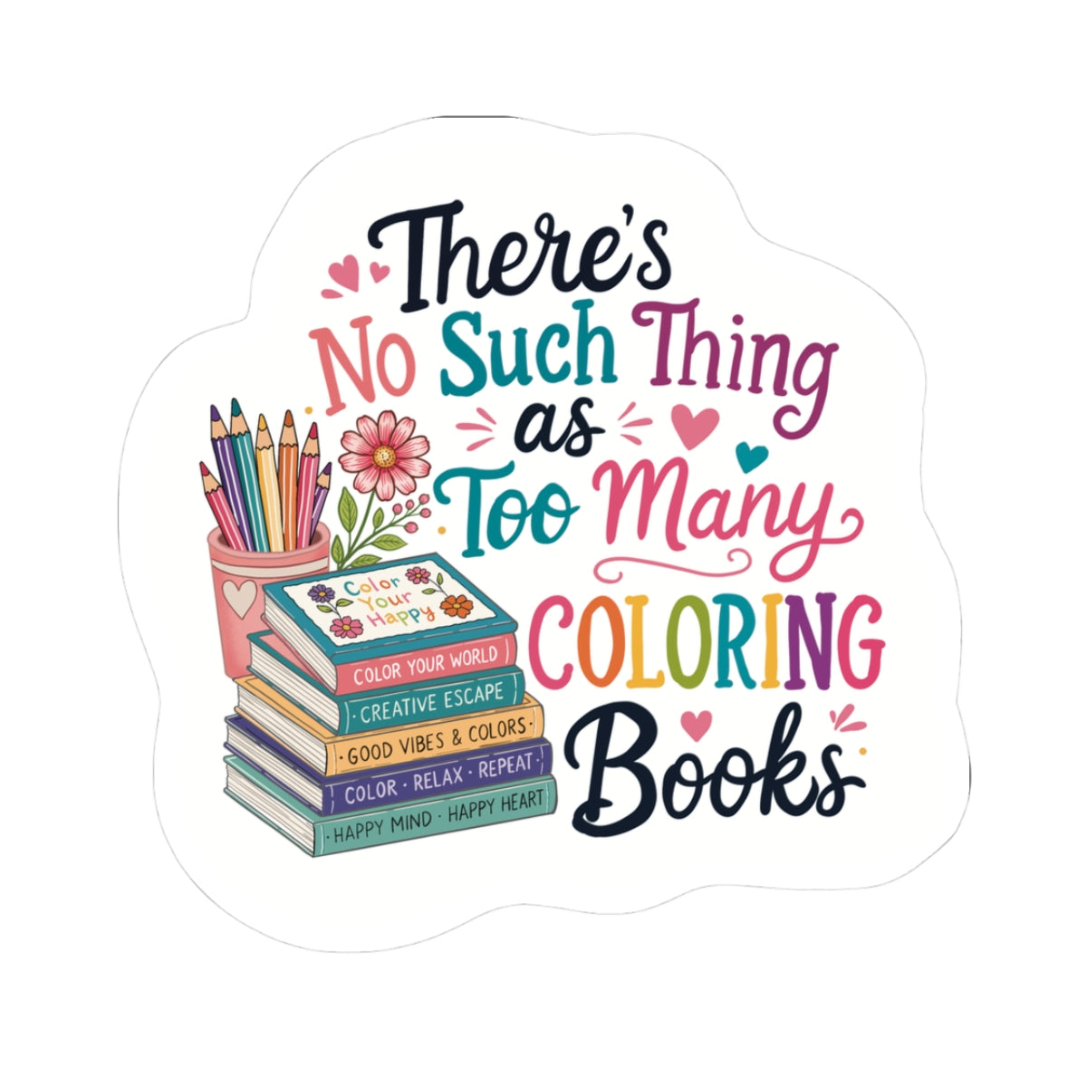 Coloring Book Lover Sticker — “There’s No Such Thing as Too Many Coloring Books” Kiss-Cut Sticker