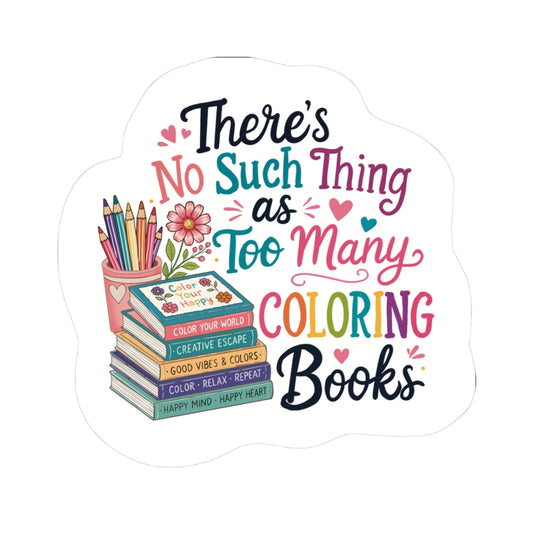 Coloring Book Lover Sticker — “There’s No Such Thing as Too Many Coloring Books” Kiss-Cut Sticker