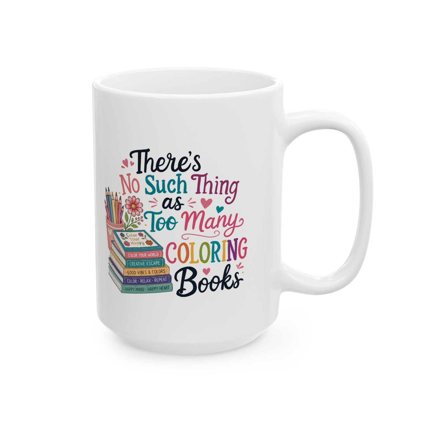 There’s No Such Thing as Too Many Coloring Books Ceramic Mug 11oz & 15oz