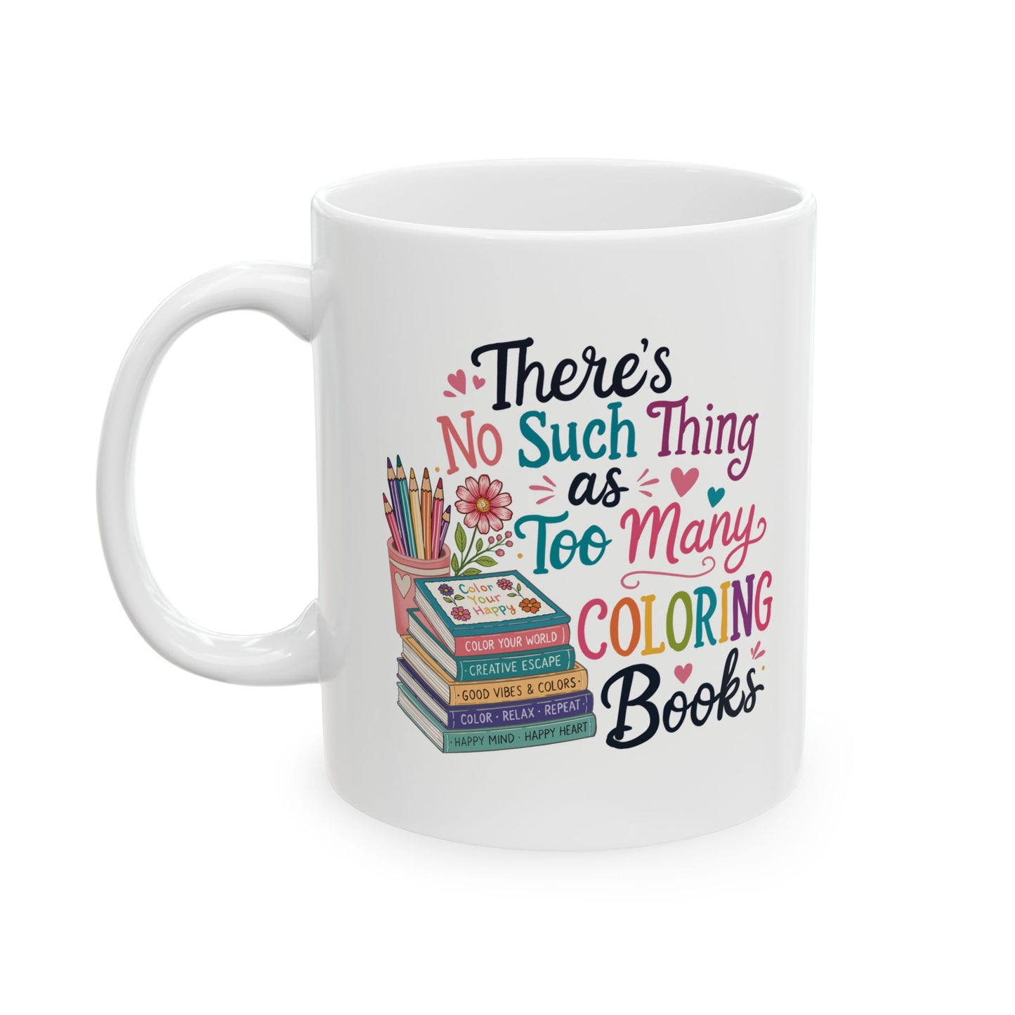 There’s No Such Thing as Too Many Coloring Books Ceramic Mug 11oz & 15oz