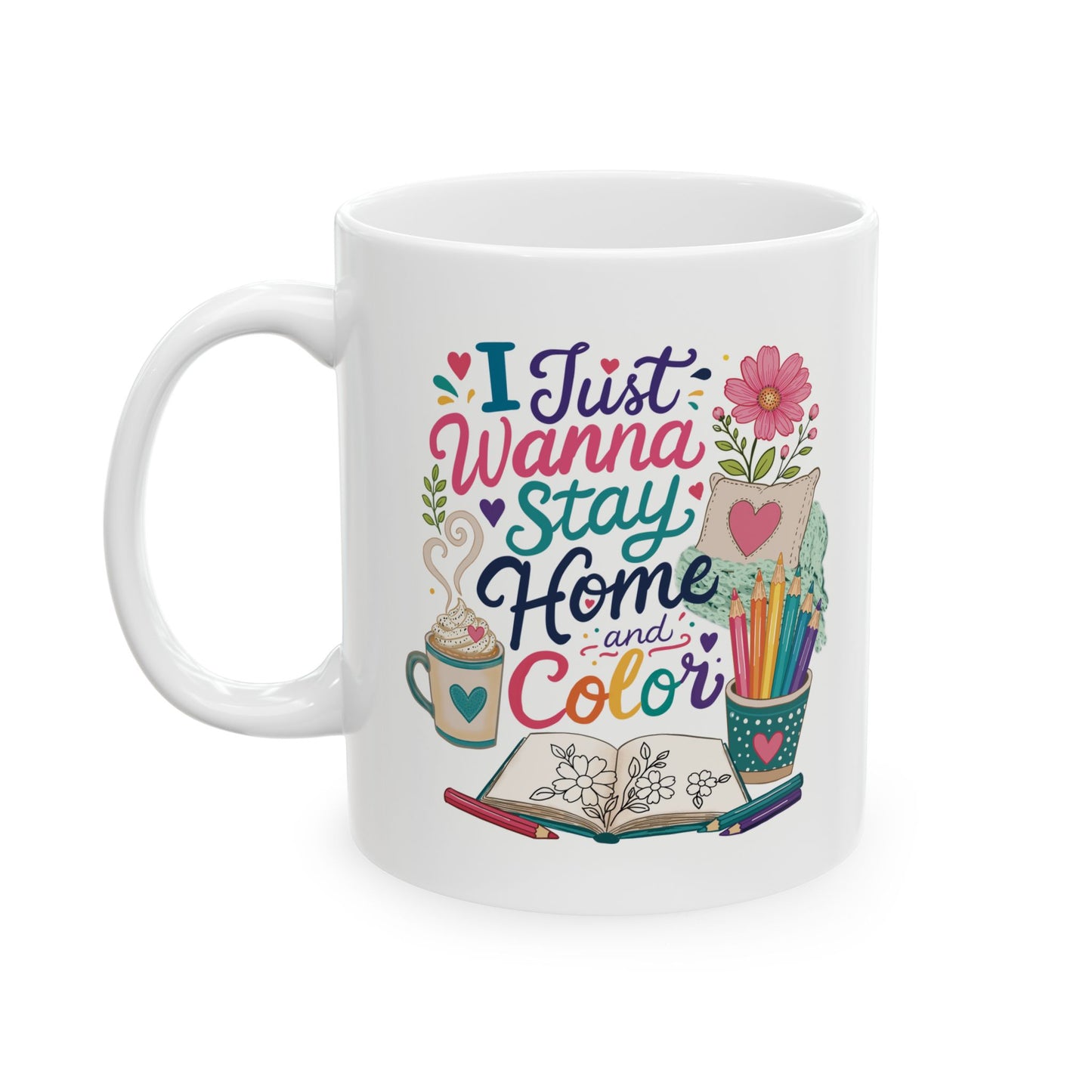 I Just Wanna Stay Home and Color Ceramic Mug 11oz & 15oz