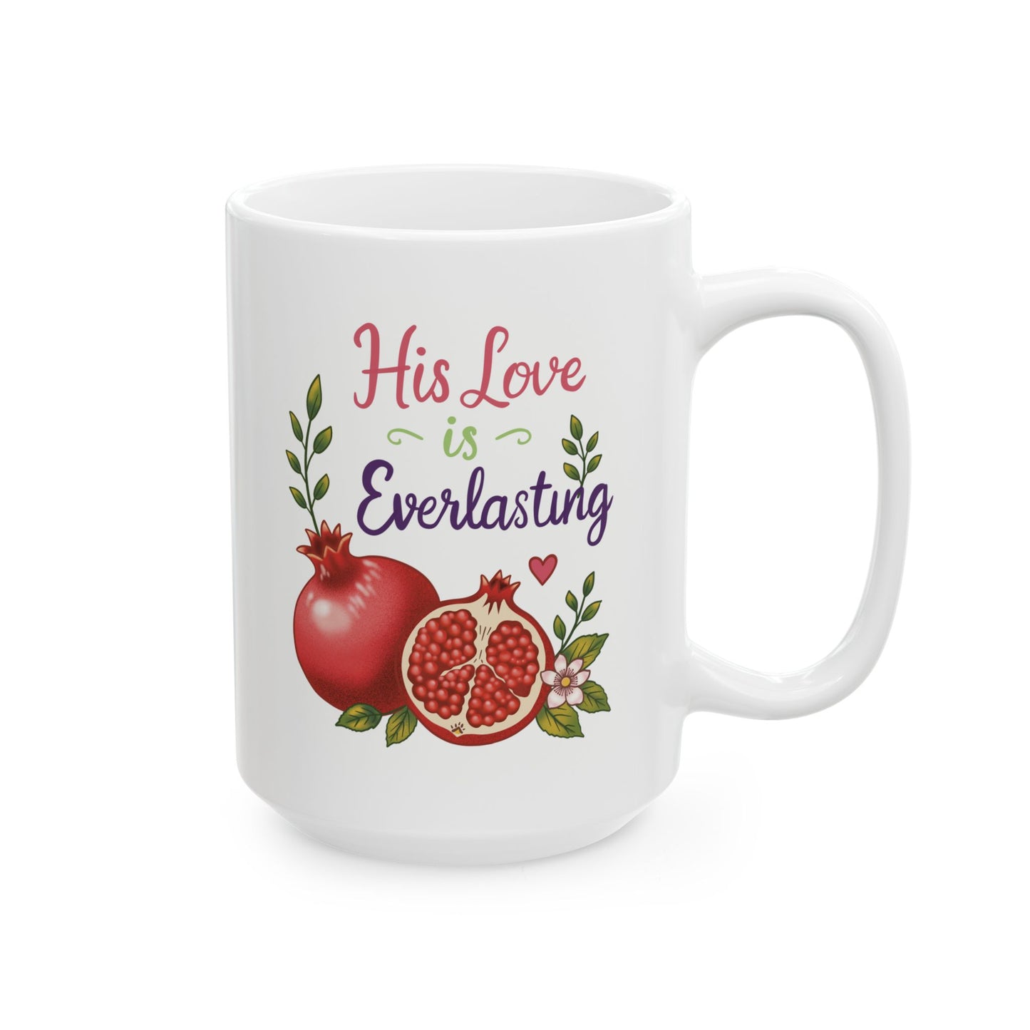 His Love is Everlasting Ceramic Mug — Pomegranates Coffee Tea Cup (11oz & 15oz)