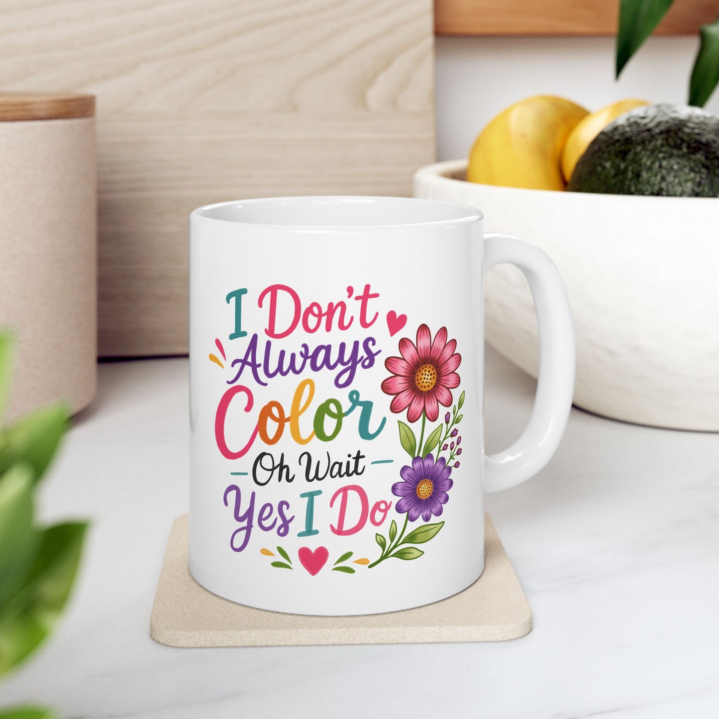 I Don’t Always Color, Oh Wait, Yes I Do Ceramic Mug 11oz & 15oz